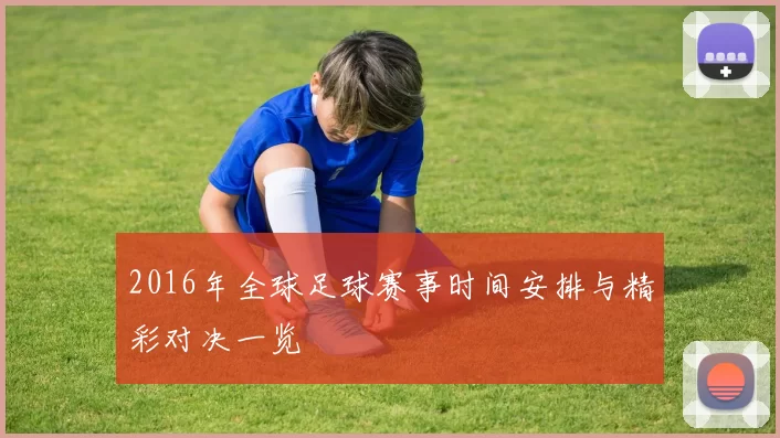 2016年全球足球赛事时间安排与精彩对决一览