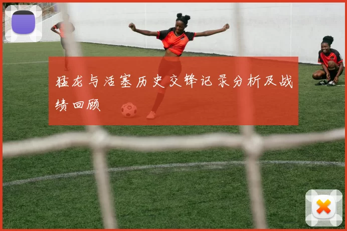 猛龙与活塞历史交锋记录分析及战绩回顾