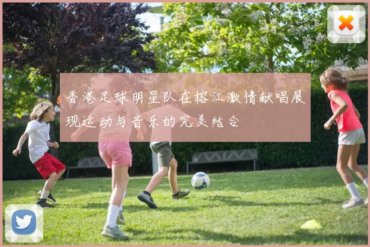 香港足球明星队在榕江激情献唱展现运动与音乐的完美结合